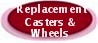 REPLACEMENT CASTERS AND WHEELS